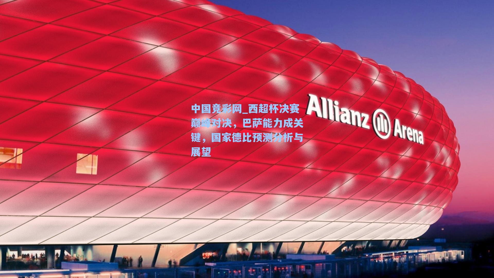 中国竞彩网_西超杯决赛巅峰对决，巴萨能力成关键，国家德比预测分析与展望