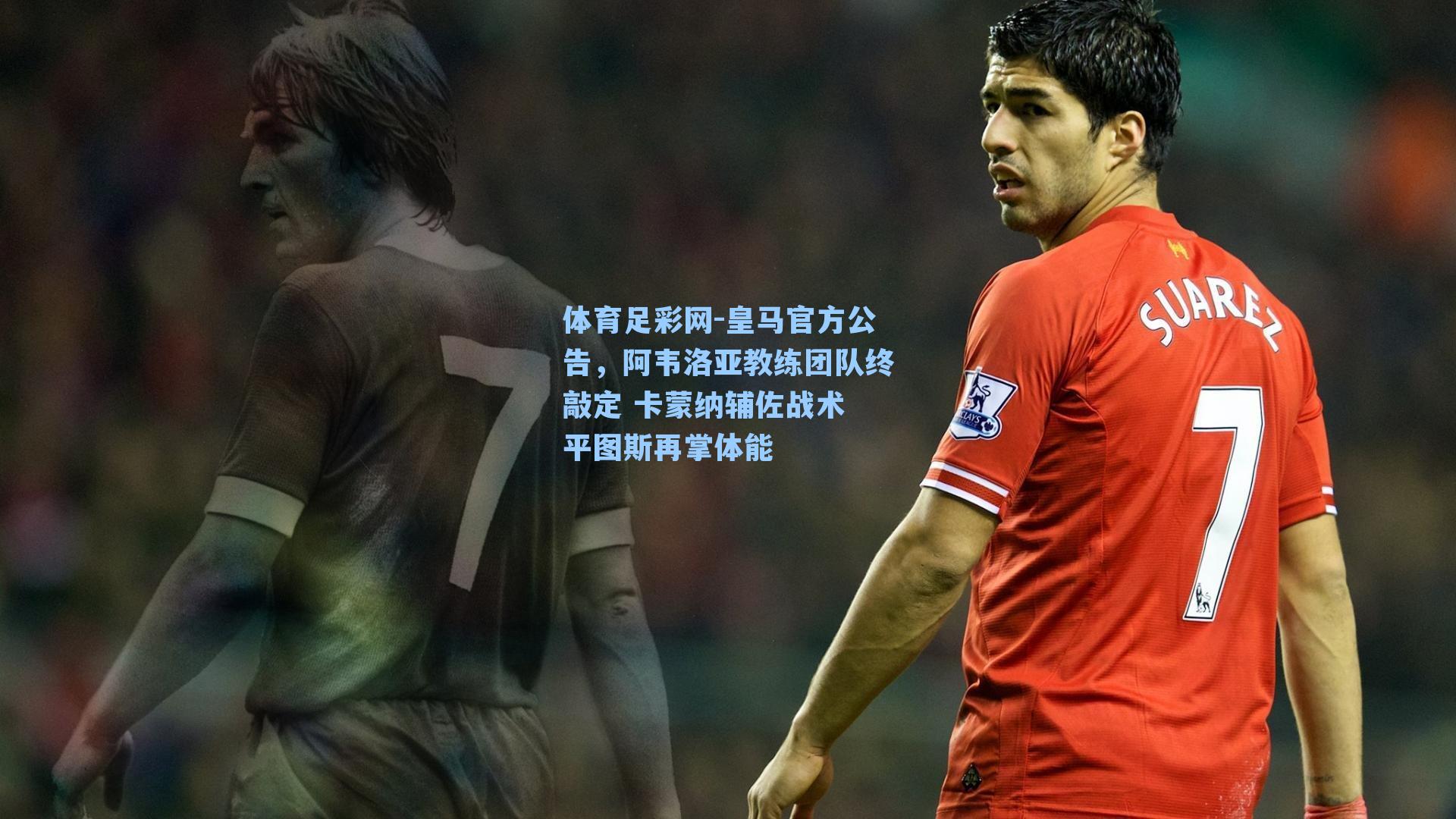 体育足彩网-皇马官方公告，阿韦洛亚教练团队终敲定 卡蒙纳辅佐战术 平图斯再掌体能