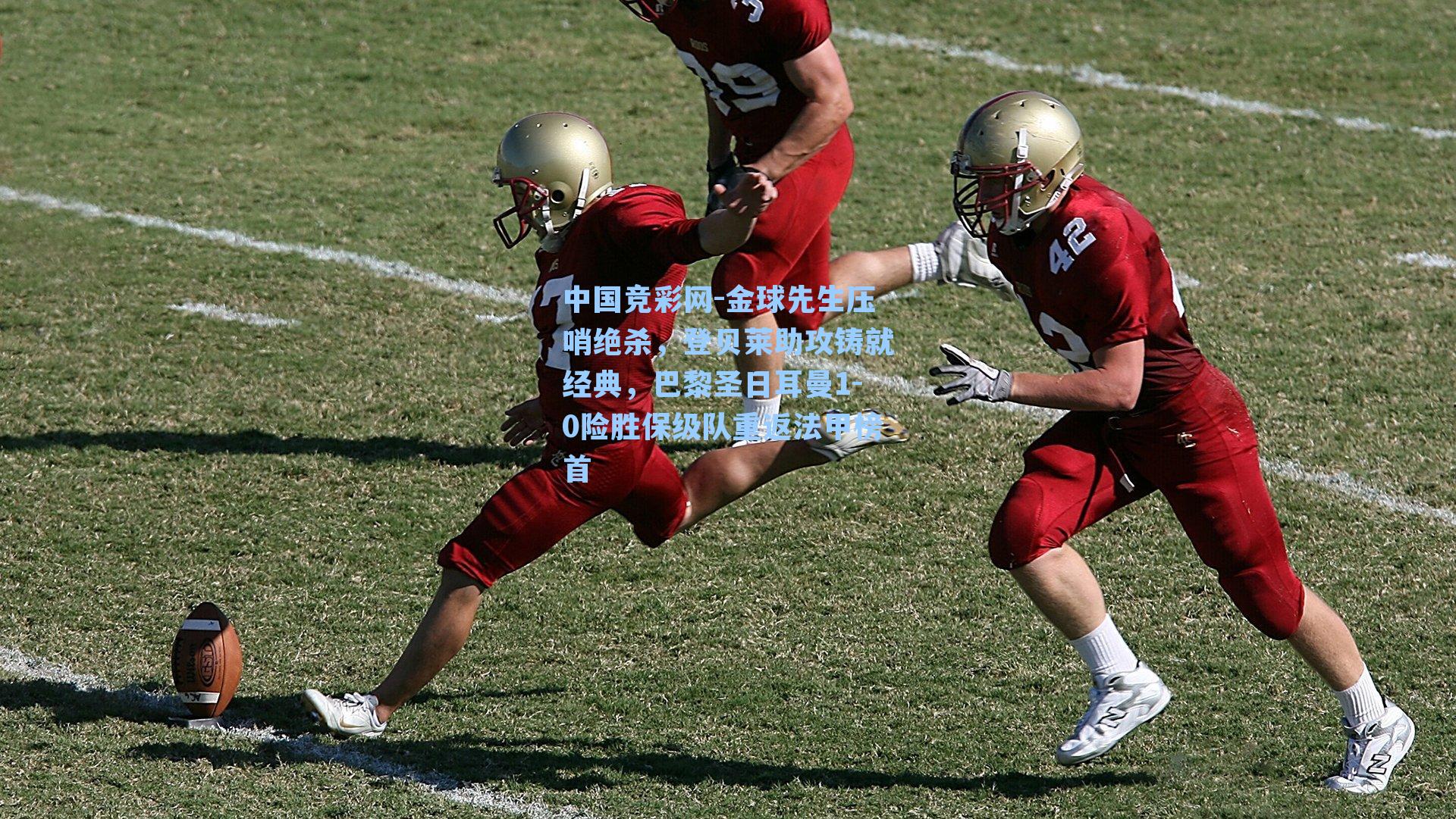 中国竞彩网-金球先生压哨绝杀，登贝莱助攻铸就经典，巴黎圣日耳曼1-0险胜保级队重返法甲榜首