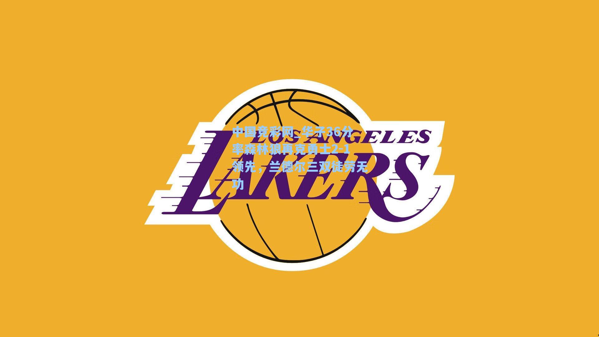 华子36分率森林狼再克勇士2-1领先，兰德尔三双徒劳无功