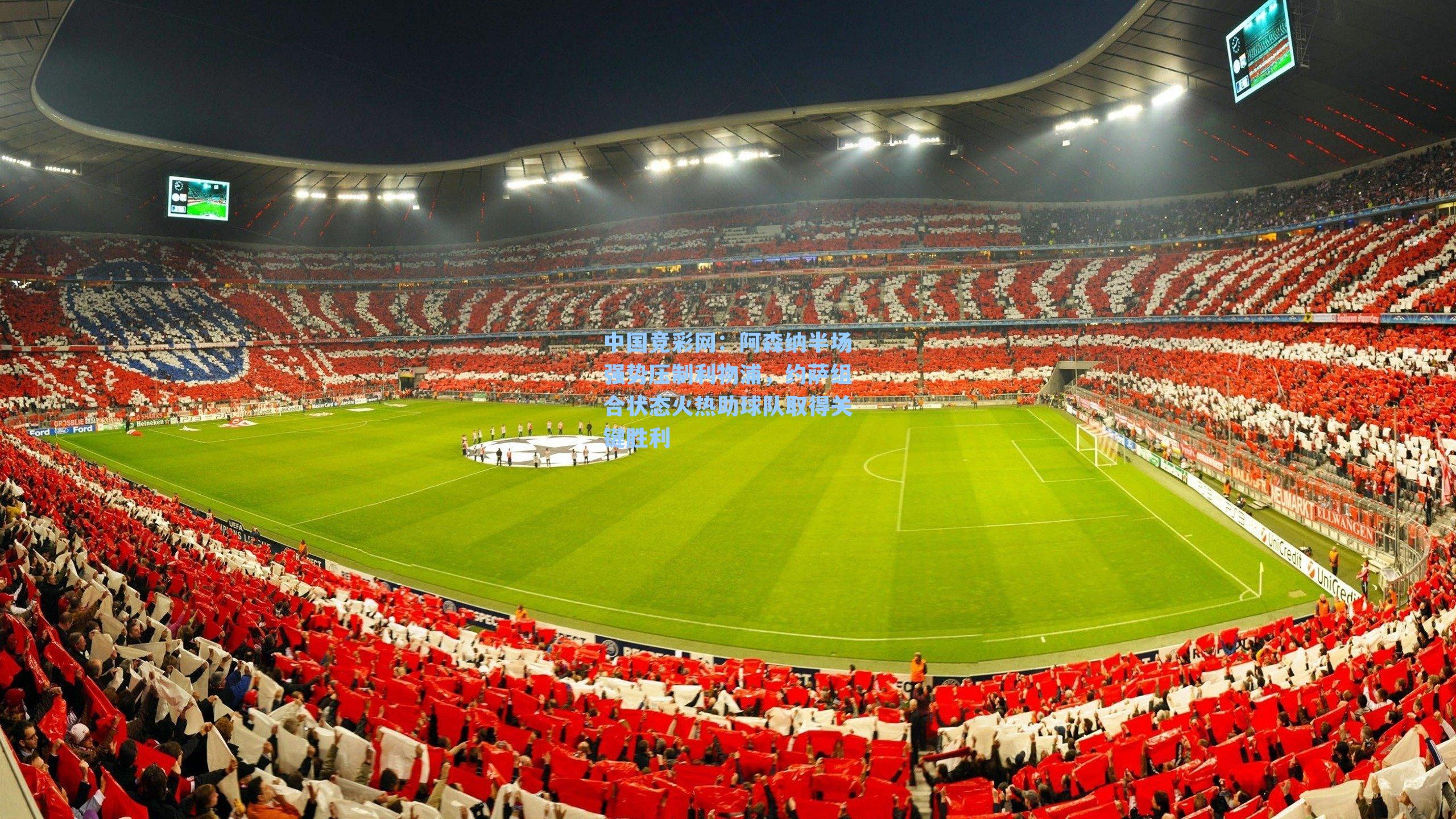 中国竞彩网：阿森纳半场强势压制利物浦，约萨组合状态火热助球队取得关键胜利