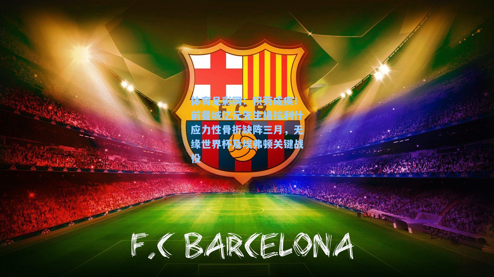 体育足彩网：积劳成疾！前曼城亿元先生格拉利什应力性骨折缺阵三月，无缘世界杯及埃弗顿关键战役