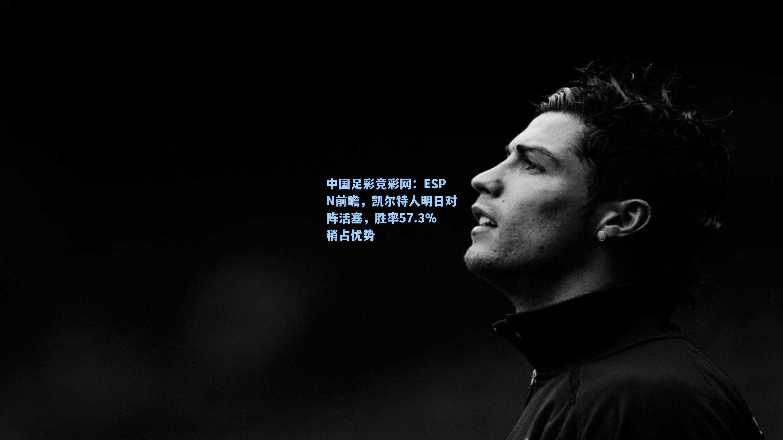 中国足彩竞彩网：ESPN前瞻，凯尔特人明日对阵活塞，胜率57.3%稍占优势