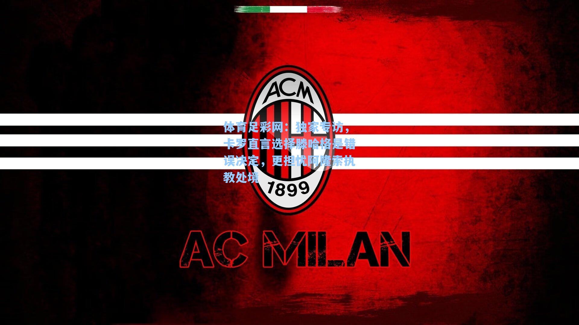 独家专访，卡罗直言选择滕哈格是错误决定，更担忧阿隆索执教处境