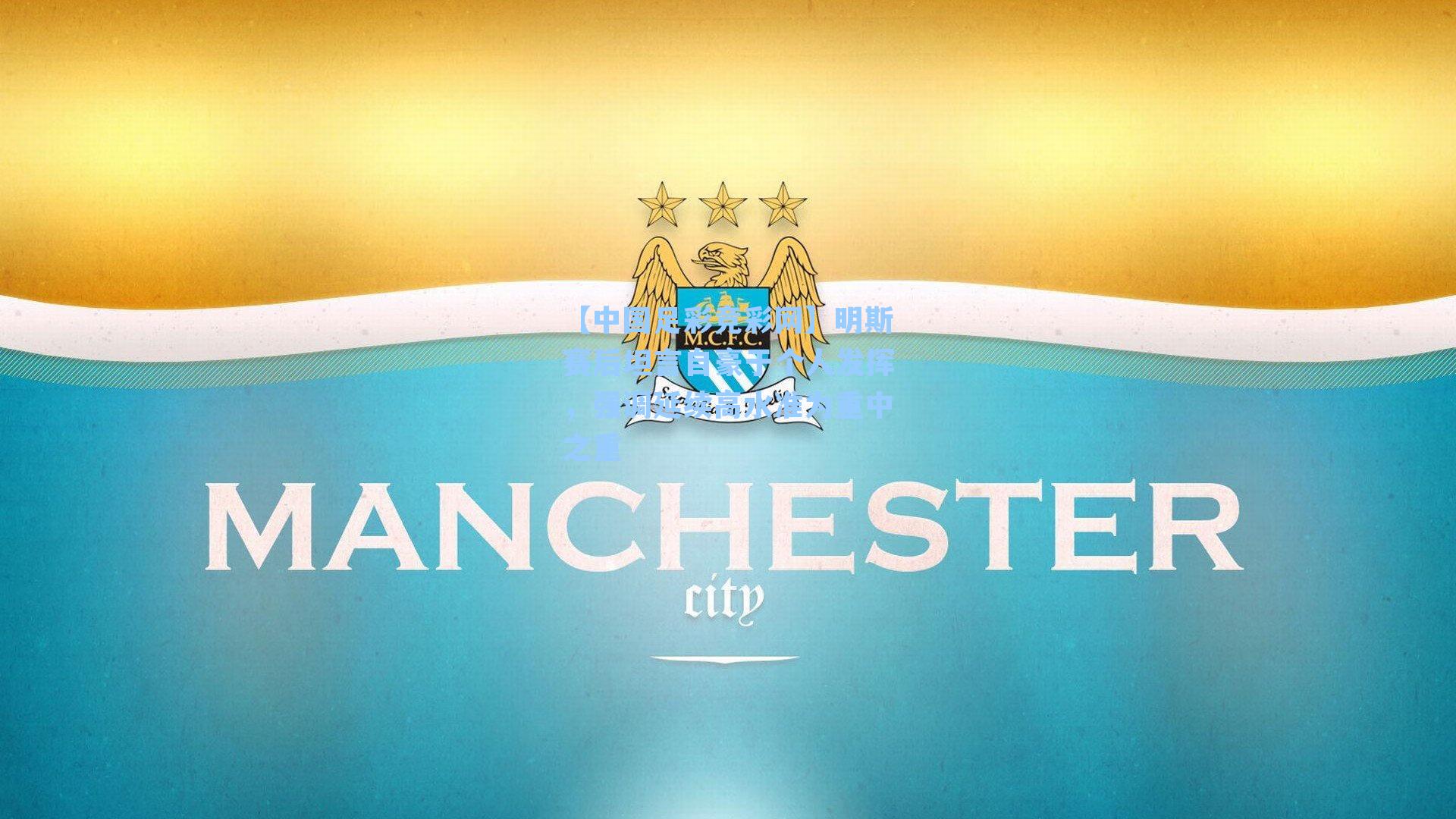 明斯赛后坦言自豪于个人发挥，强调延续高水准为重中之重